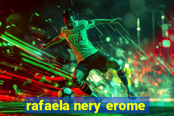 rafaela nery erome